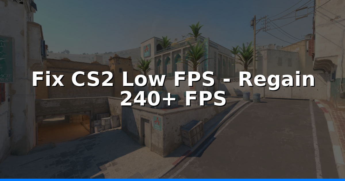 CS2 Low FPS: How To Diagnose And Fix In 2026 - Regain 240+ FPS